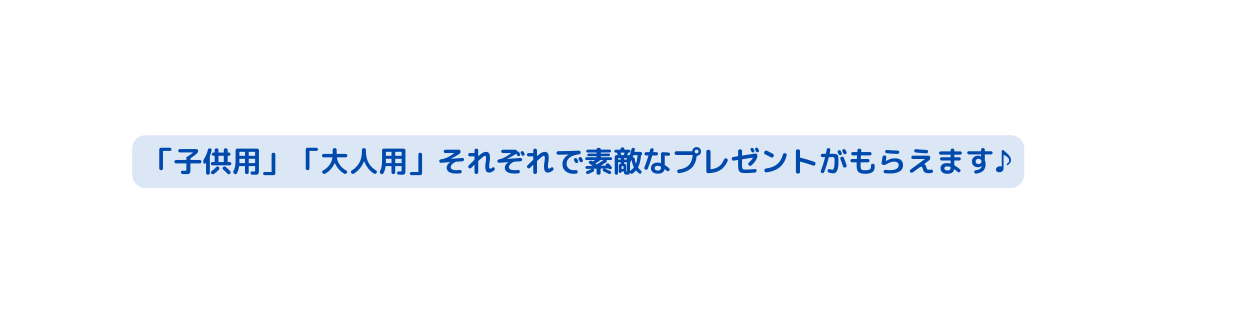 子供用 大人用 それぞれで素敵なプレゼントがもらえます